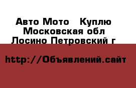 Авто Мото - Куплю. Московская обл.,Лосино-Петровский г.